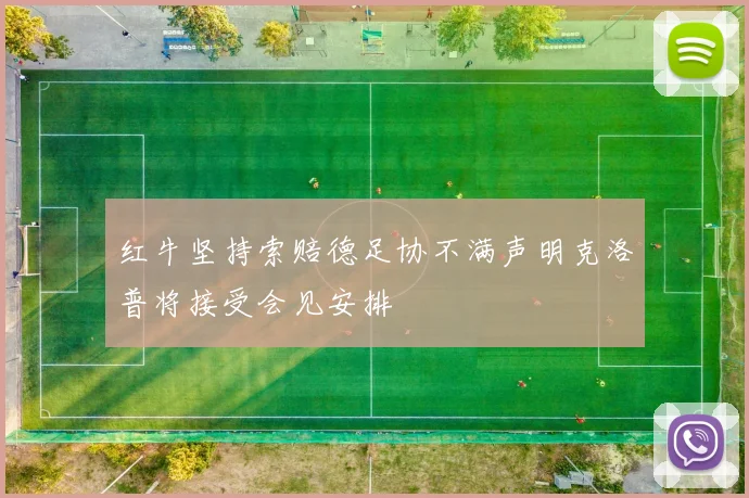 红牛坚持索赔德足协不满声明克洛普将接受会见安排